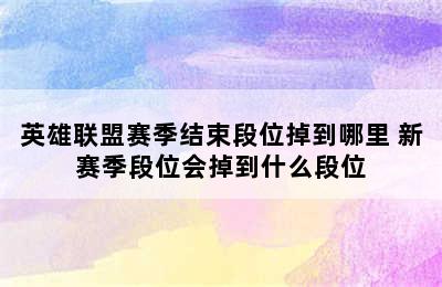 英雄联盟赛季结束段位掉到哪里 新赛季段位会掉到什么段位